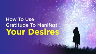 How To Use Gratitude To Manifest Your Desires